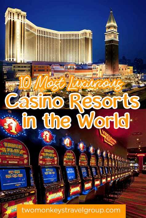 10 Most Luxurious Casino Resorts in the World (With the Largest Slot.